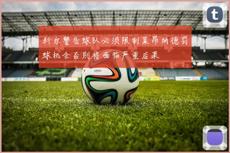科尔警告球队必须限制莱昂纳德罚球机会否则将面临严重后果