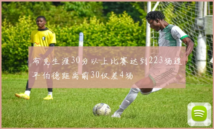 布克生涯30分以上比赛达到223场追平伯德距离前30仅差4场